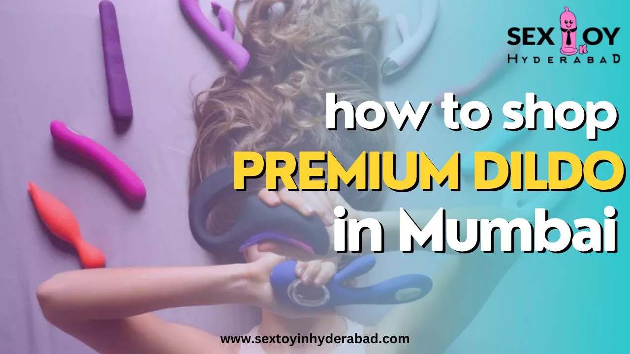 Dildo in Mumbai: Your Ultimate Guide to Premium Sex Toy Shopping