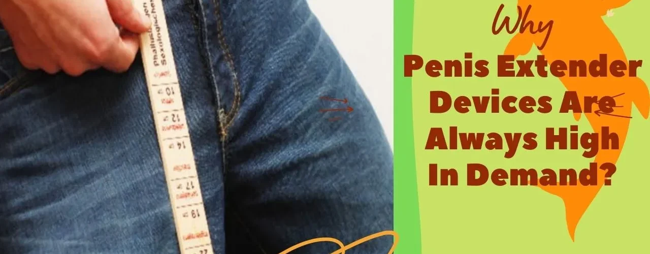Penis Extender: Reasons for High Demand.